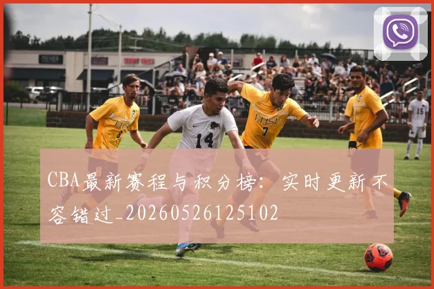 CBA最新赛程与积分榜：实时更新不容错过_20260526125102