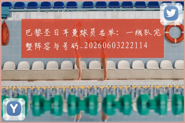 巴黎圣日耳曼球员名单：一线队完整阵容与号码_20260603222114