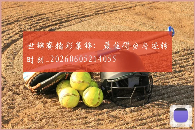 世锦赛精彩集锦:最佳得分与逆转时刻_20260605214055